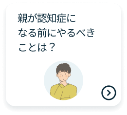 親が認知症になる前にやるべきことは？